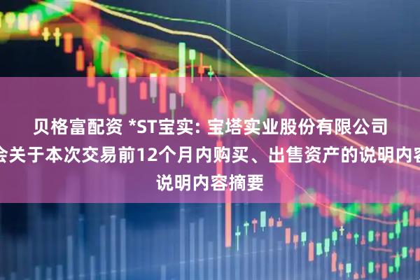 贝格富配资 *ST宝实: 宝塔实业股份有限公司董事会关于本次交易前12个月内购买、出售资产的说明内容摘要
